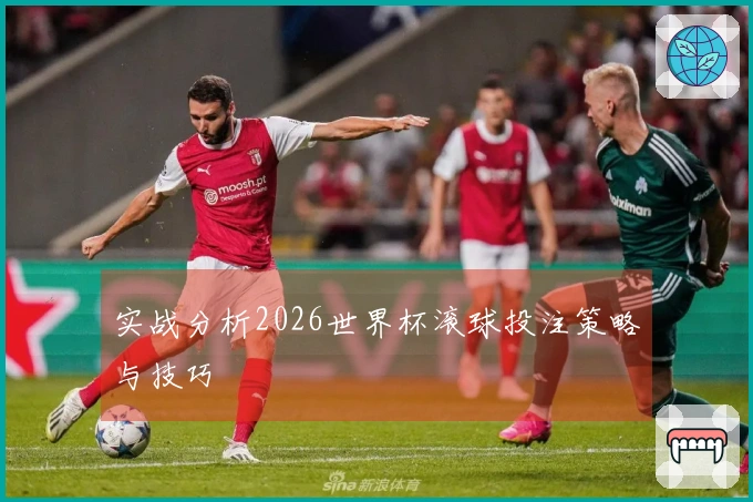 实战分析2026世界杯滚球投注策略与技巧