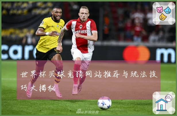 世界杯买球竞猜网站推荐与玩法技巧大揭秘